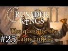 Let's Play: Crusader Kings II - The quest for the Latin Empire episode 25